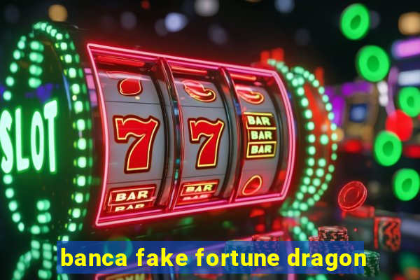 banca fake fortune dragon